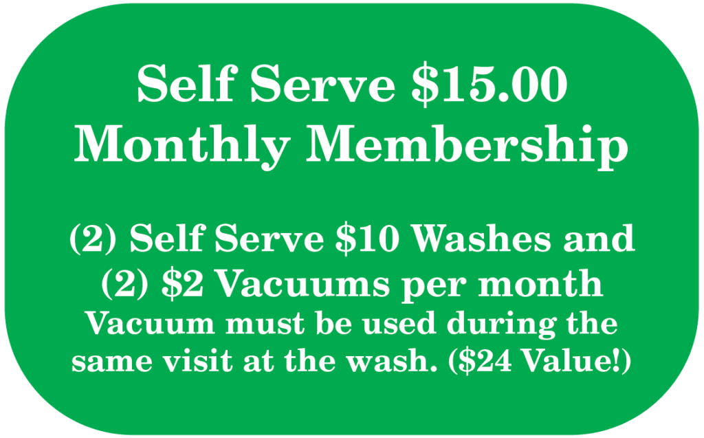 Update: 2 - $12 Self Serve Washes & 2- $2 Vacuum cycles per month. One vacuum per wash. Vacuum must be used immediately following wash.