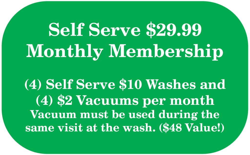 Update: 4 - $12 Self Serve Bay Washes & 4 $2 Vacuums per month. One vacuum cycle per wash. Vacuum must be used immediately after the wash.
